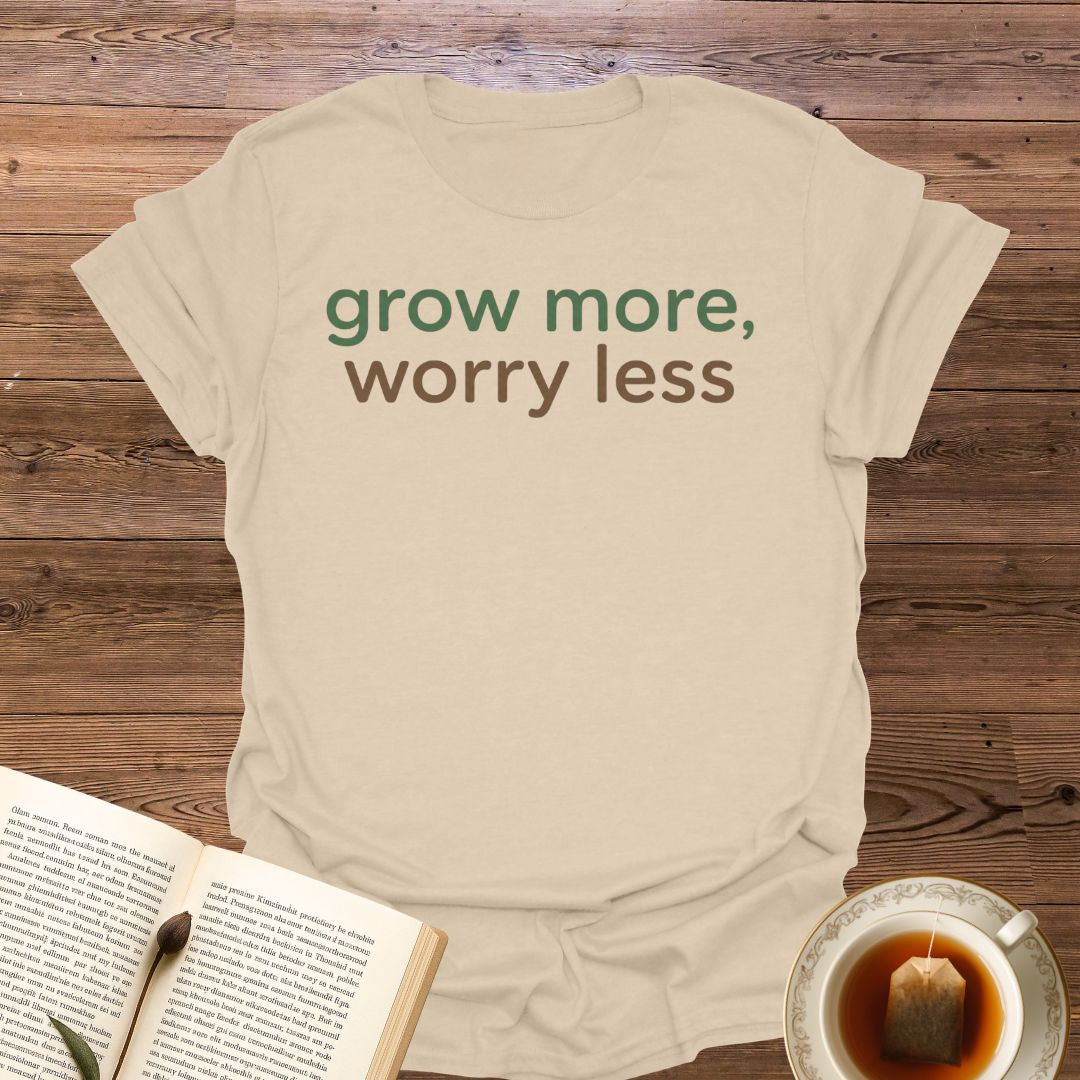 Grow More Worry Less T-Shirt