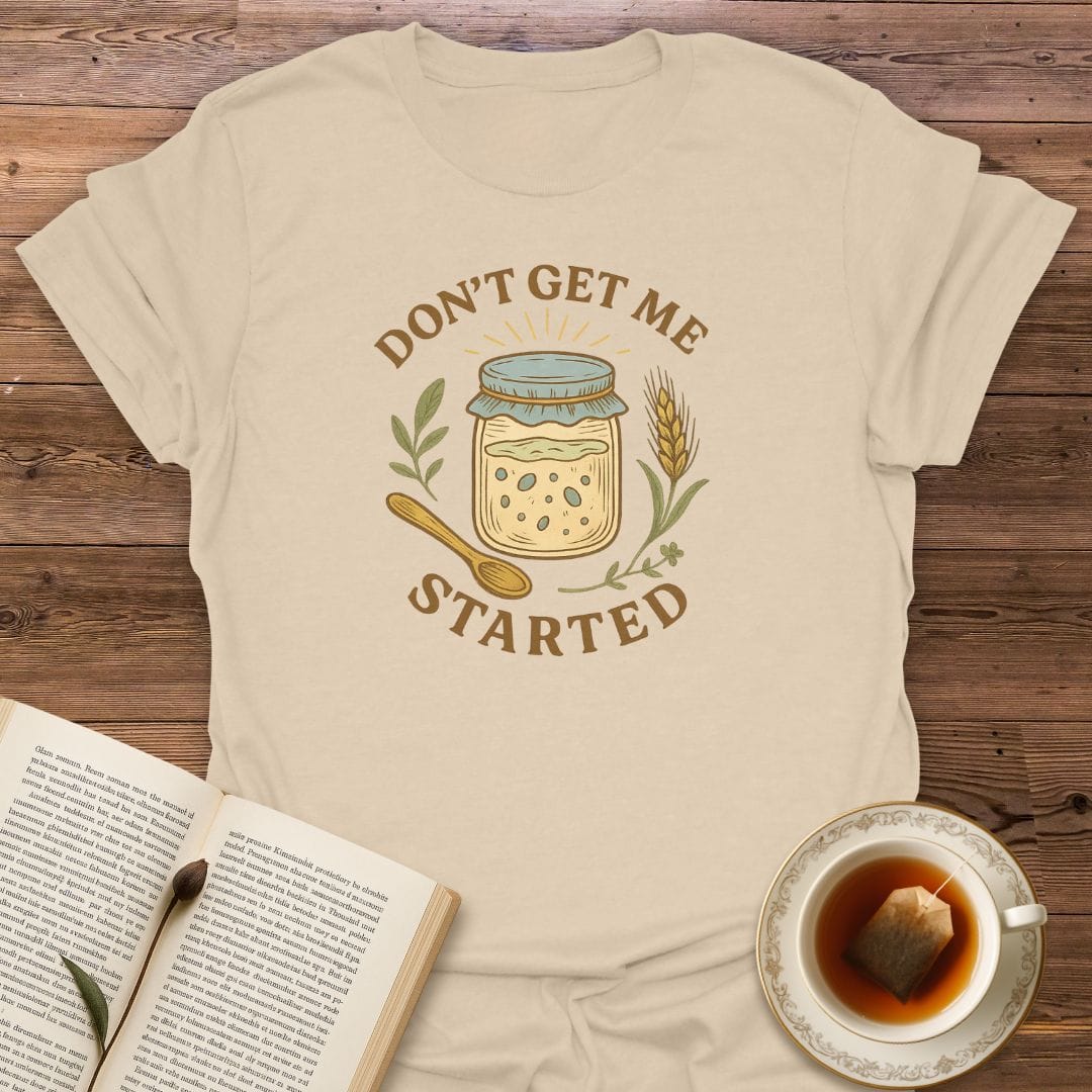 Don't Get Me Started T-Shirt