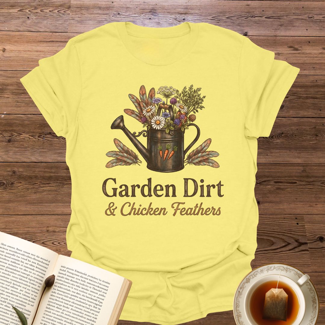 Garden Dirt & Chicken Feathers T-Shirt