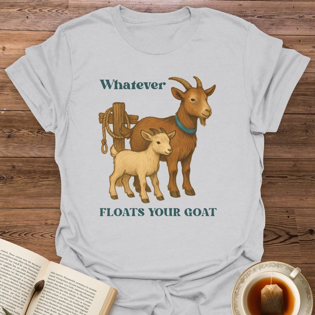 Whatever Floats Your Goat T-Shirt