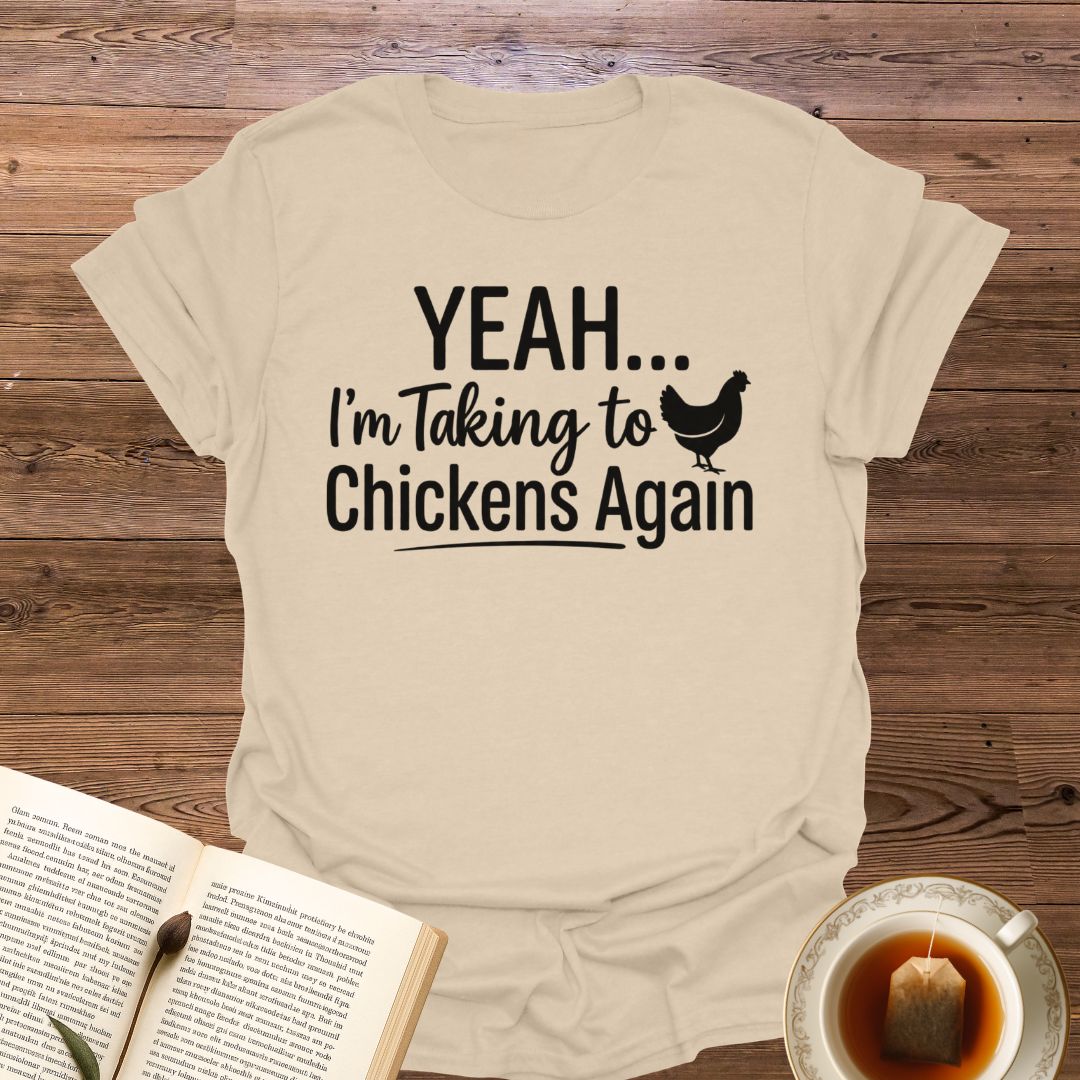 Yeah...I'm Talking to Chickens T-Shirt