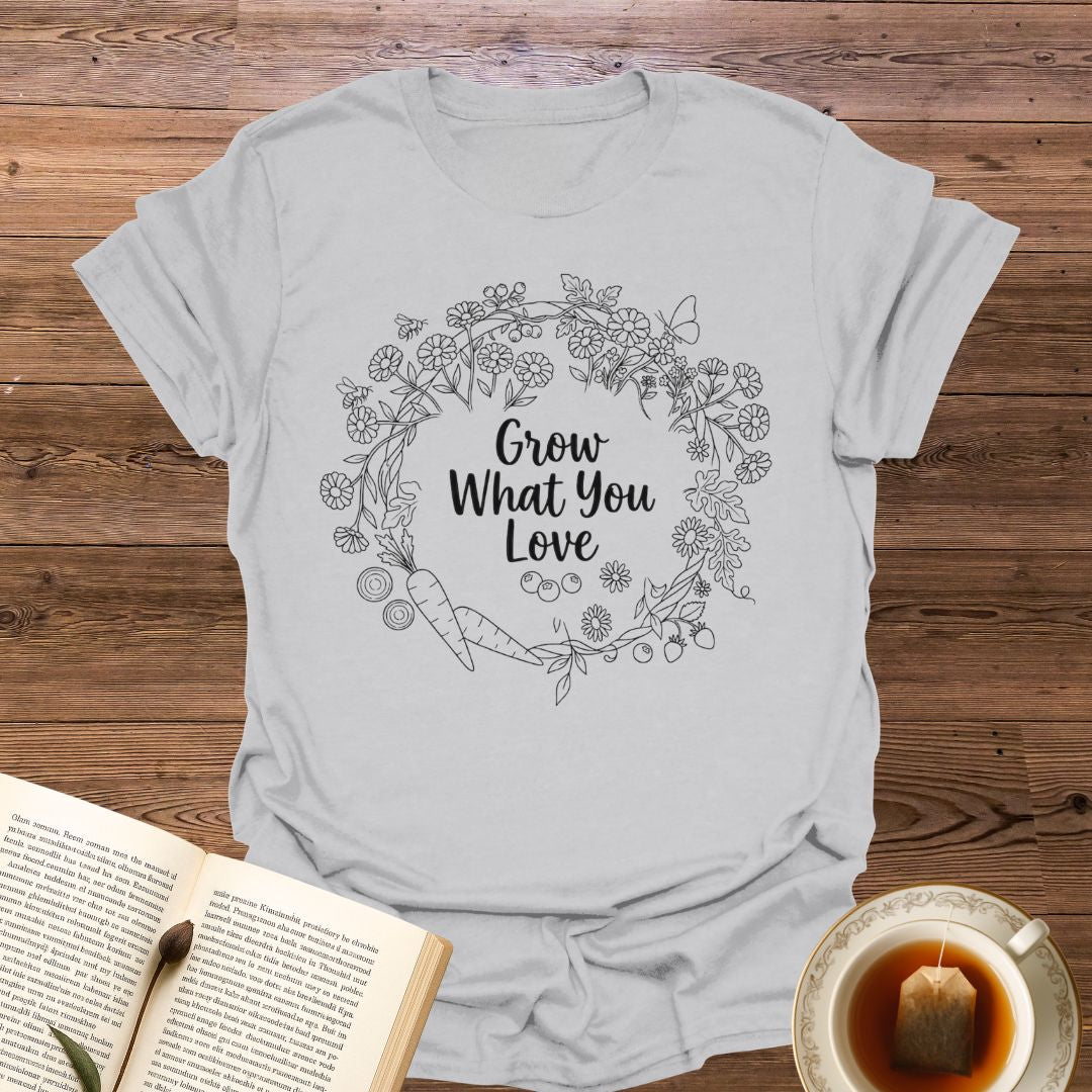 Grow What You Love T-Shirt