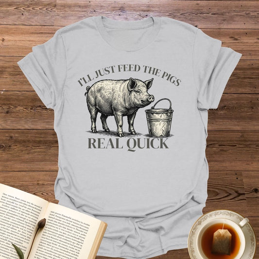 I'll Just Feed The Pigs T-Shirt