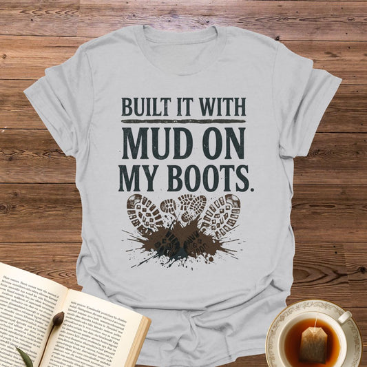 Built It With Mud On My Boots T-Shirt