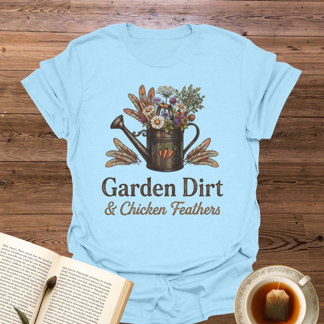 Garden Dirt & Chicken Feathers T-Shirt