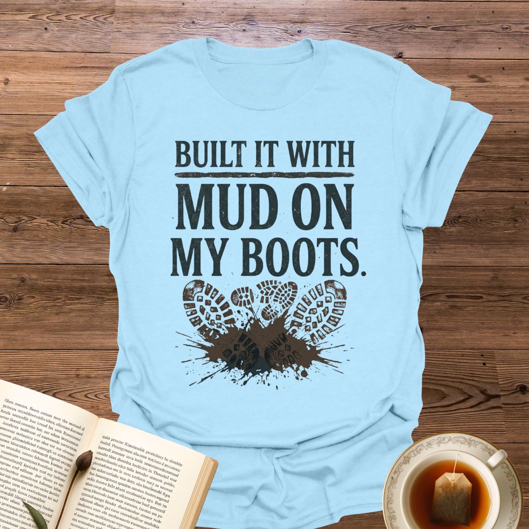 Built It With Mud On My Boots T-Shirt