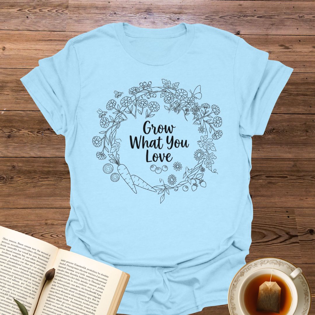 Grow What You Love T-Shirt