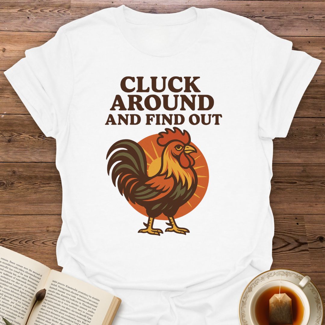 Cluck Around And Find Out - Classic T-Shirt