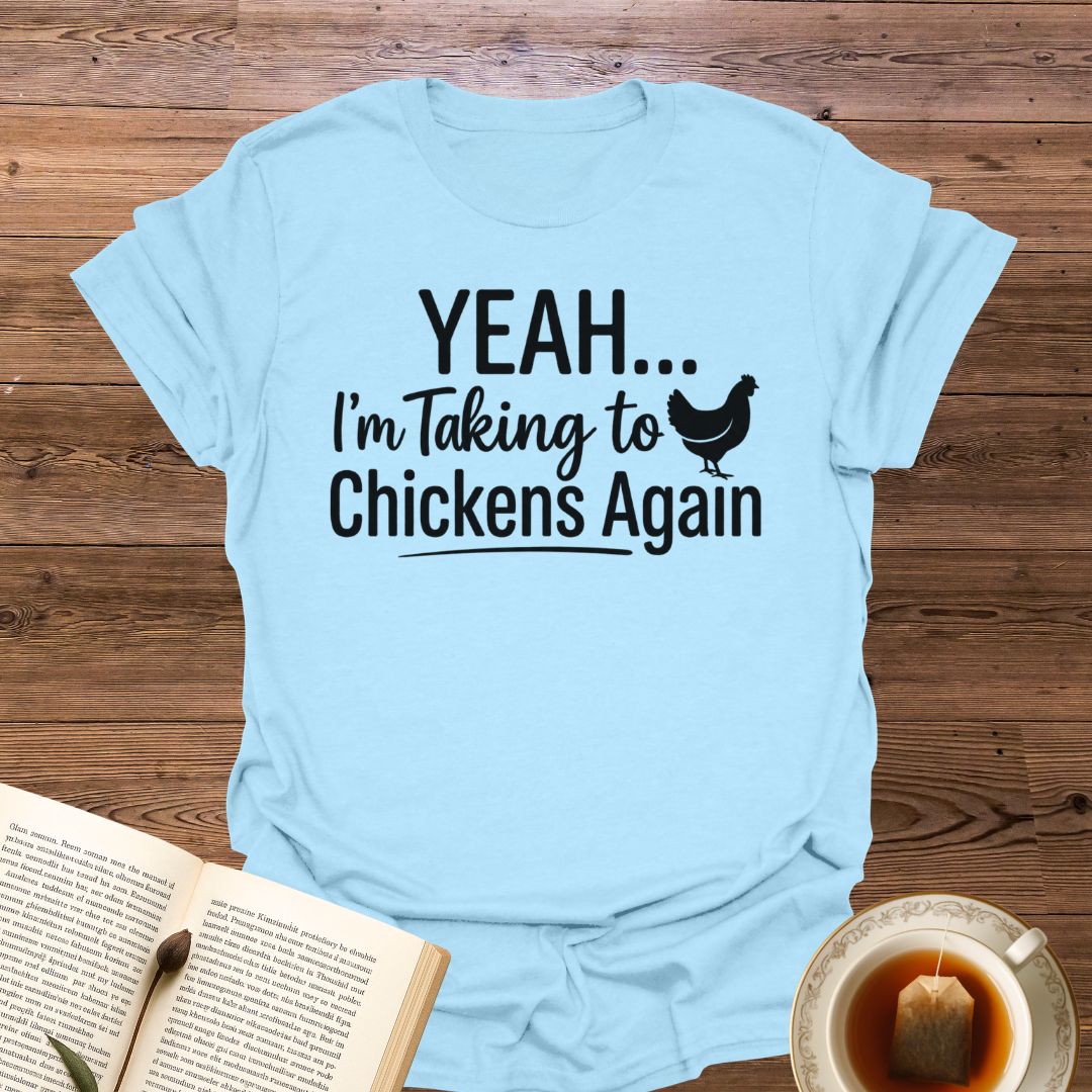 Yeah...I'm Talking to Chickens T-Shirt