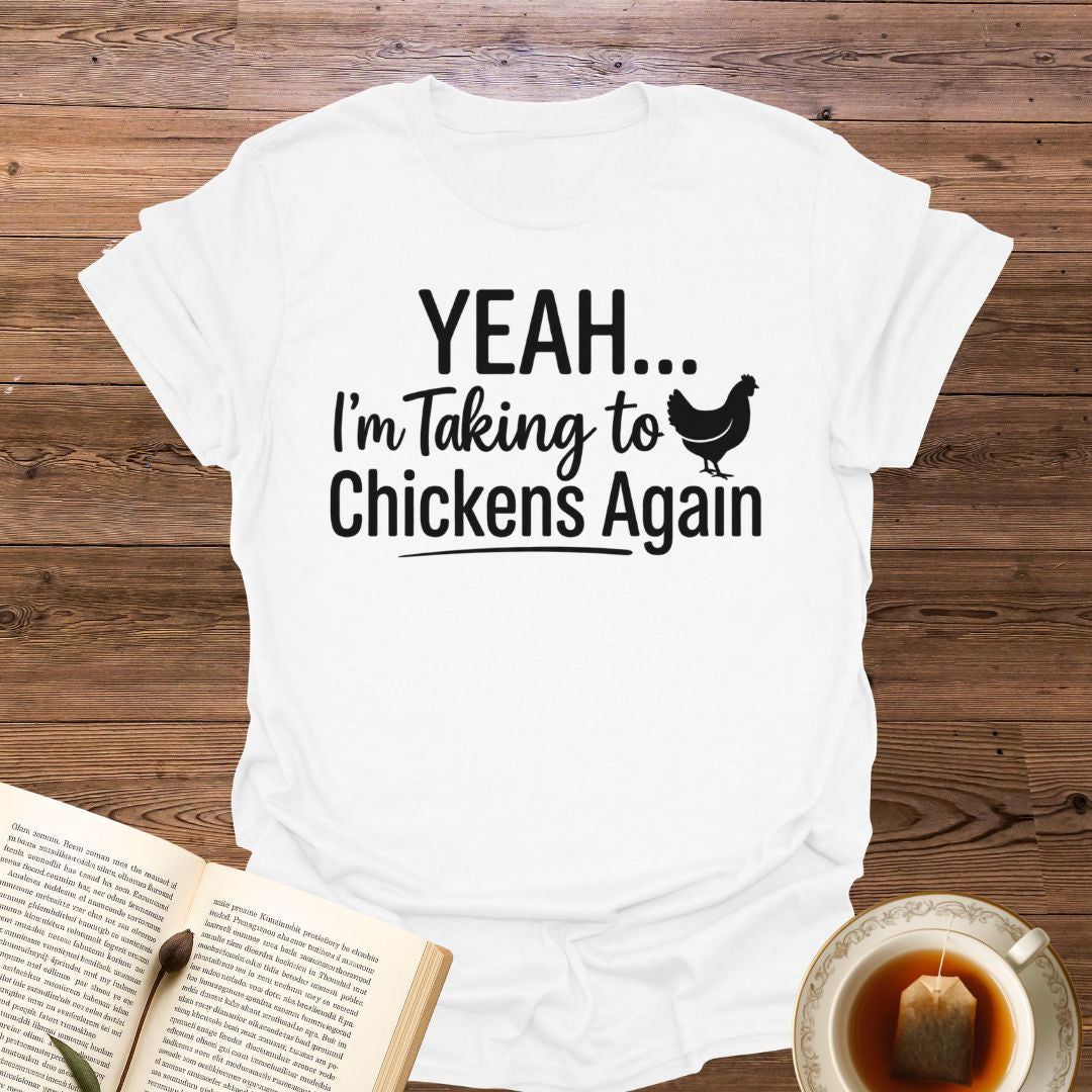 Yeah...I'm Talking to Chickens T-Shirt