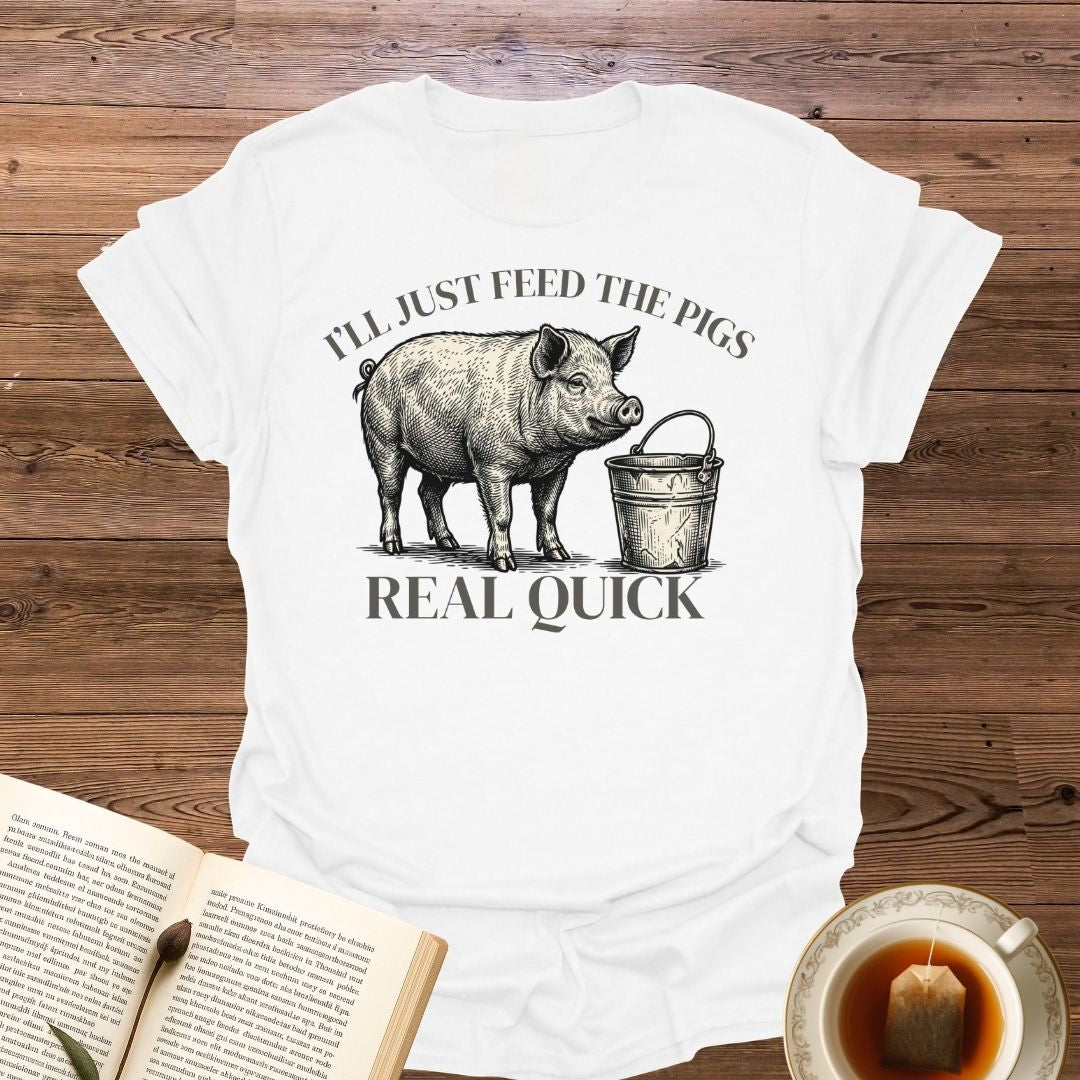 I'll Just Feed The Pigs T-Shirt