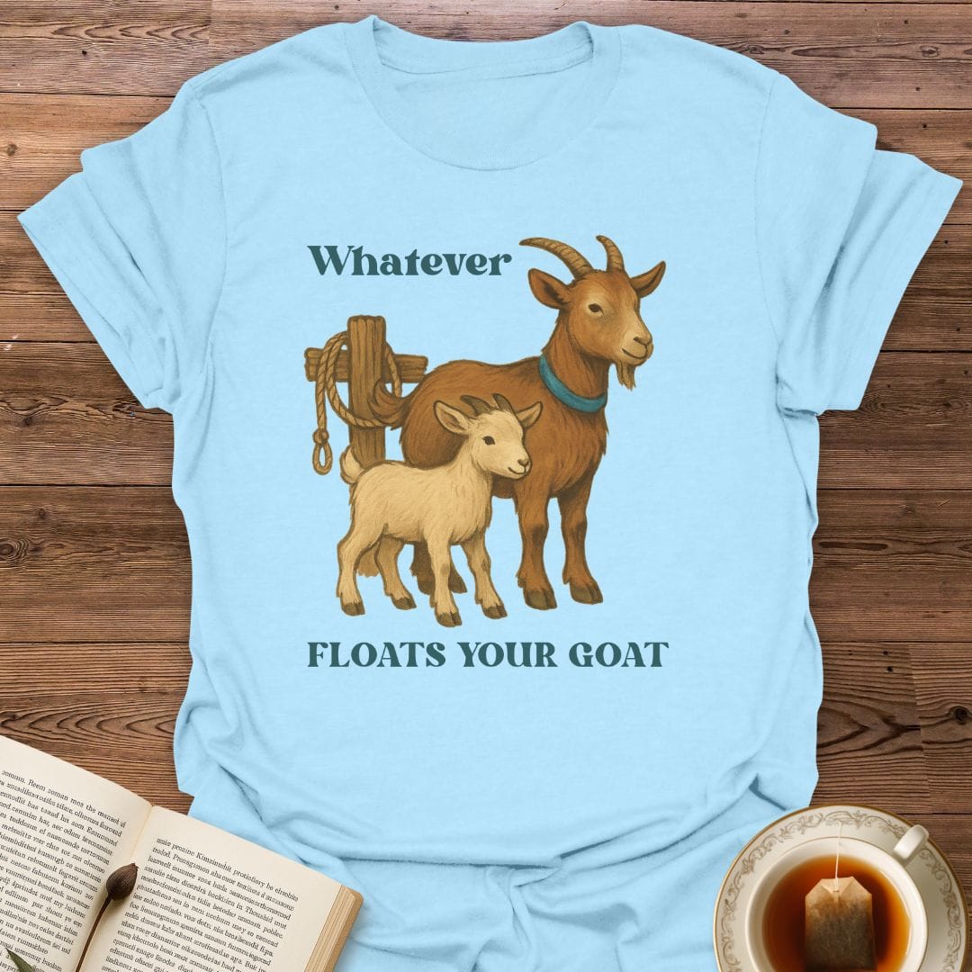 Whatever Floats Your Goat T-Shirt