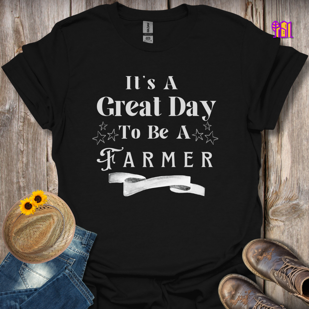 It's A Great Day To Be A Farmer T-Shirt