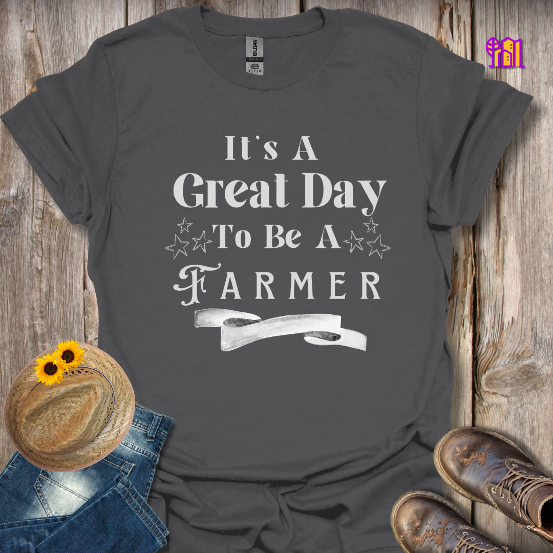 It's A Great Day To Be A Farmer T-Shirt