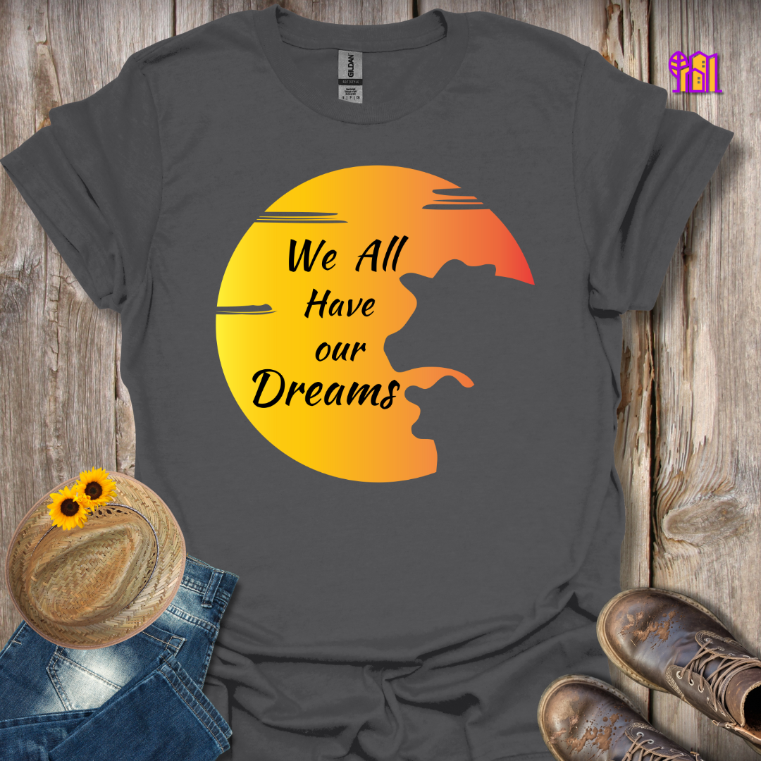 We All Have Our Dreams T-Shirt