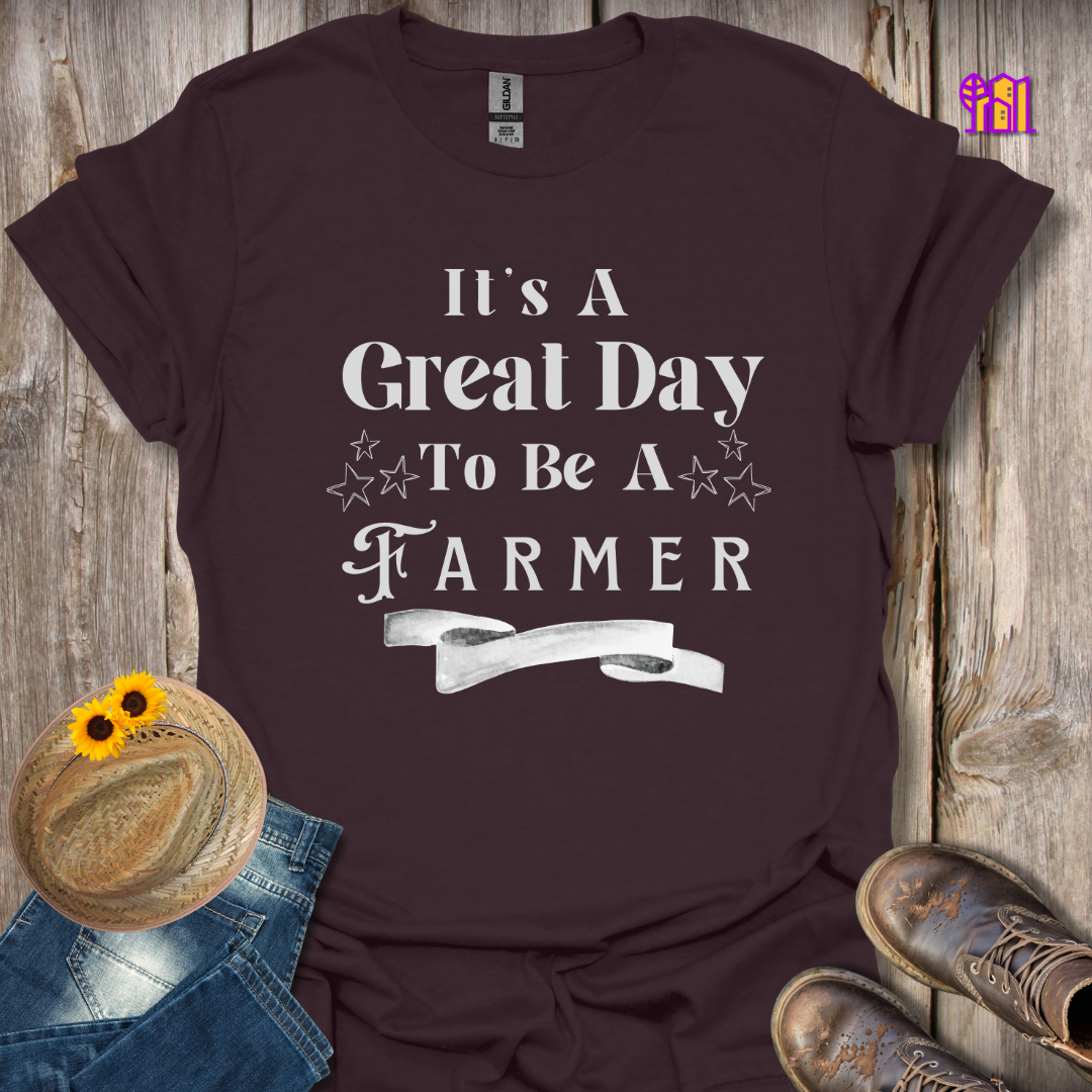 It's A Great Day To Be A Farmer T-Shirt