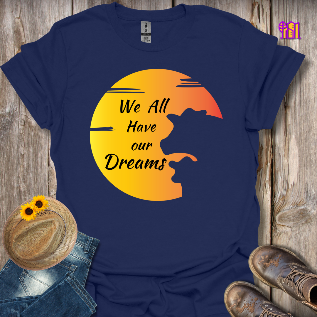 We All Have Our Dreams T-Shirt