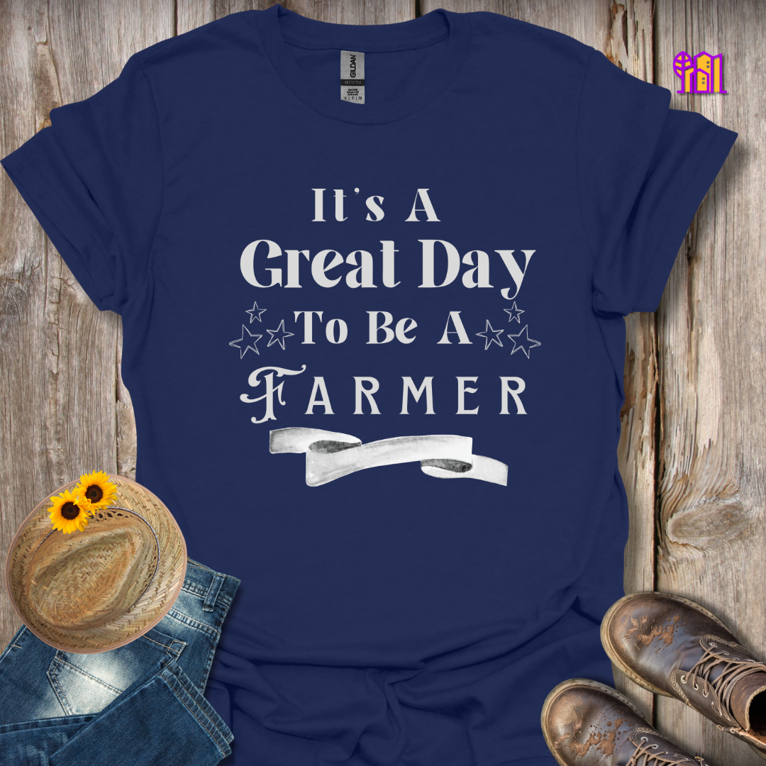 It's A Great Day To Be A Farmer T-Shirt