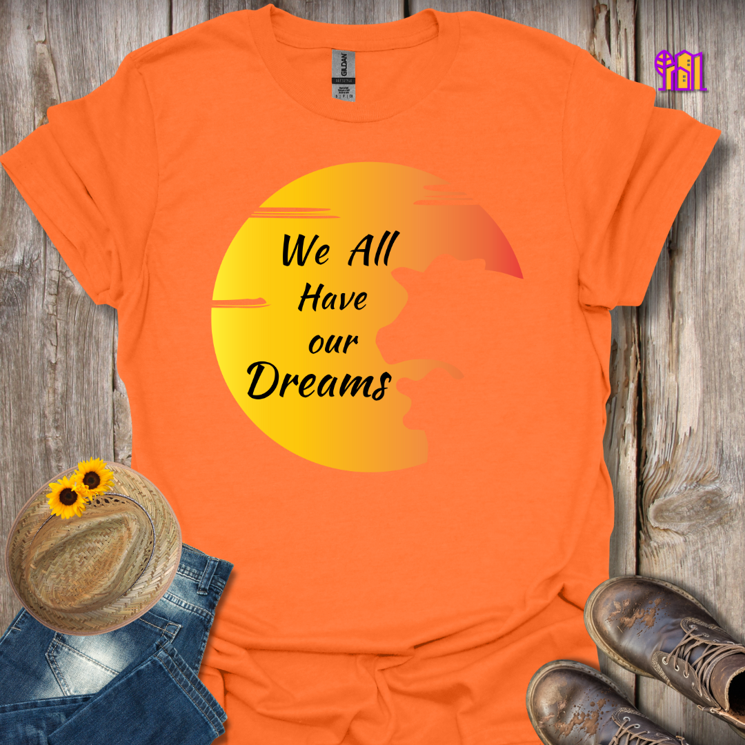 We All Have Our Dreams T-Shirt