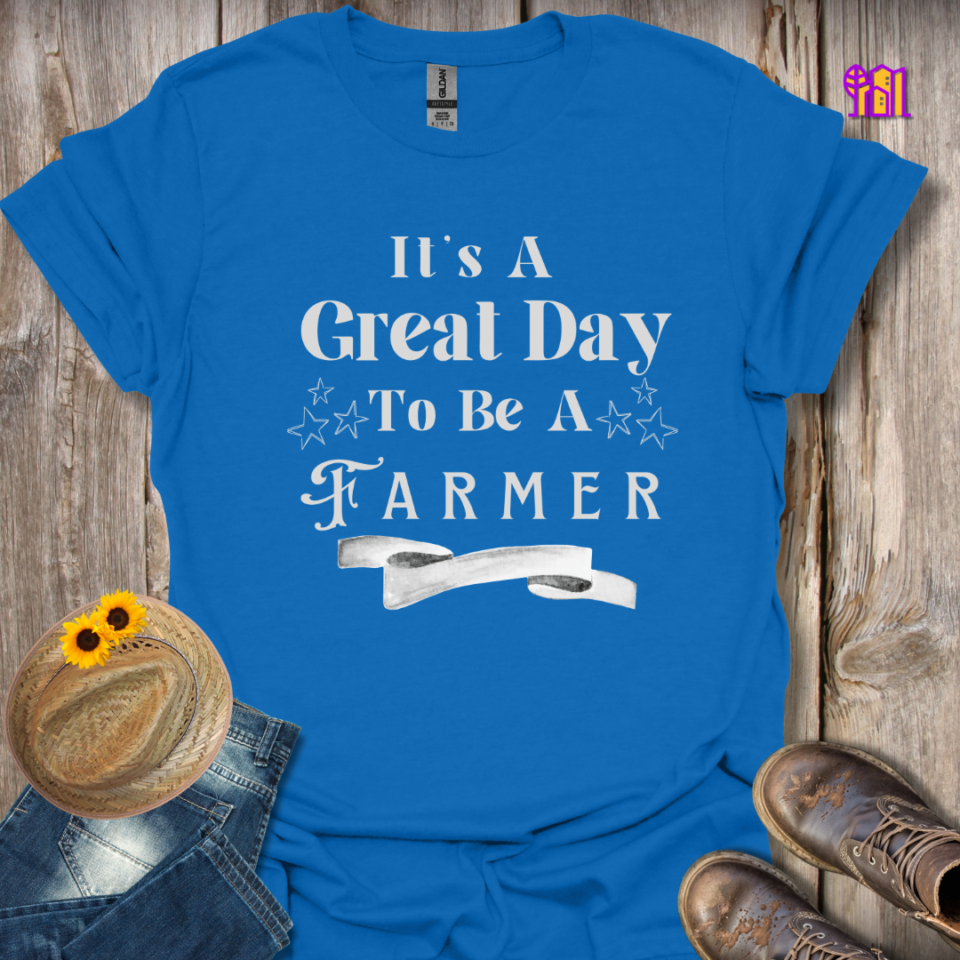 It's A Great Day To Be A Farmer T-Shirt