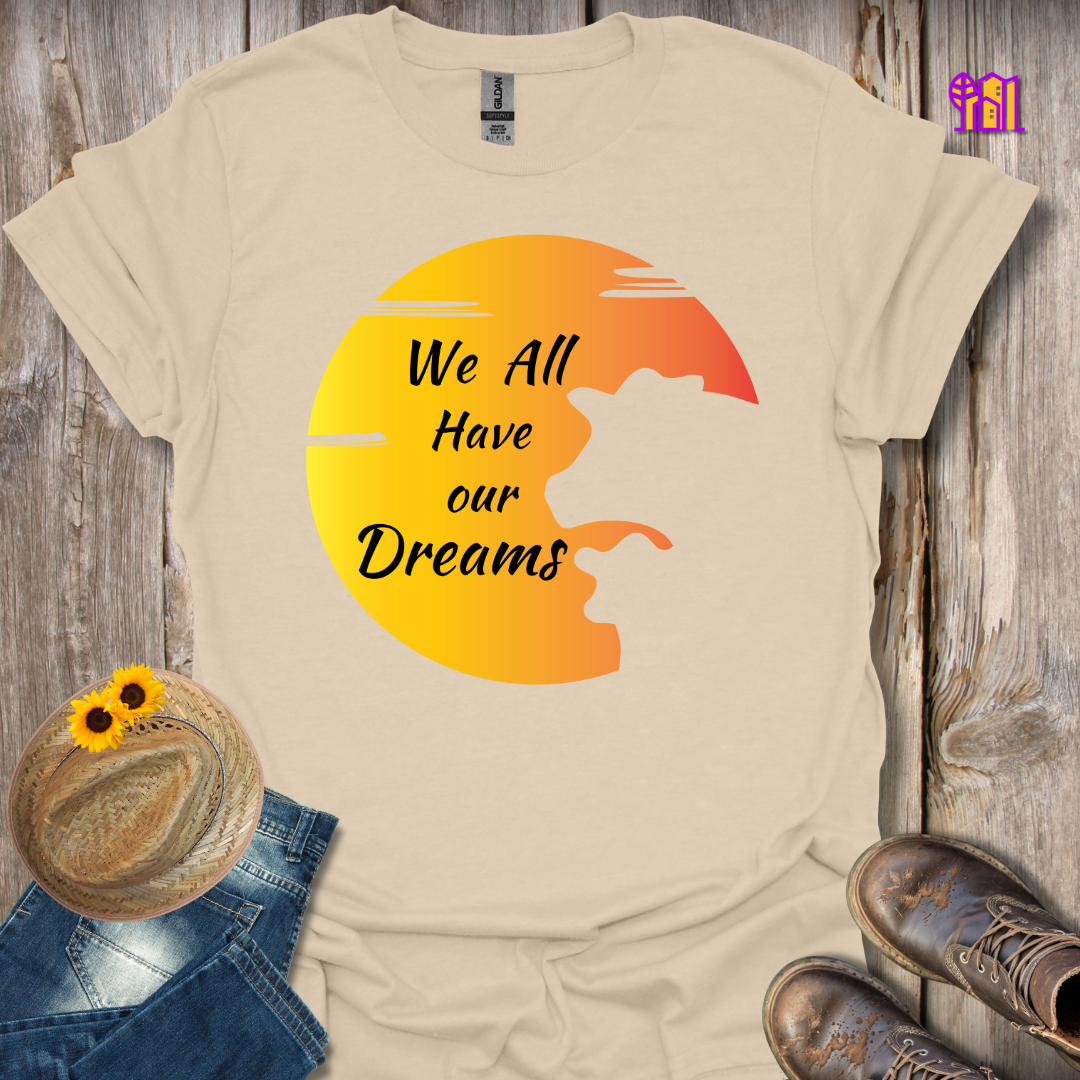 We All Have Our Dreams T-Shirt