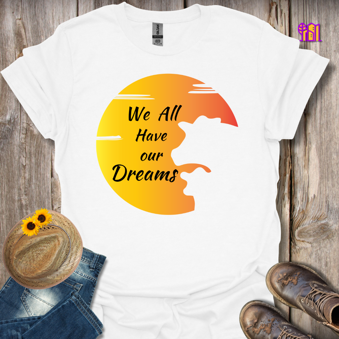 We All Have Our Dreams T-Shirt