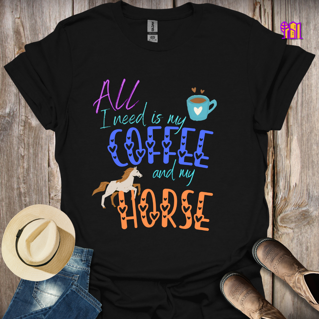 All I need is my Coffee and my Horse T-Shirt