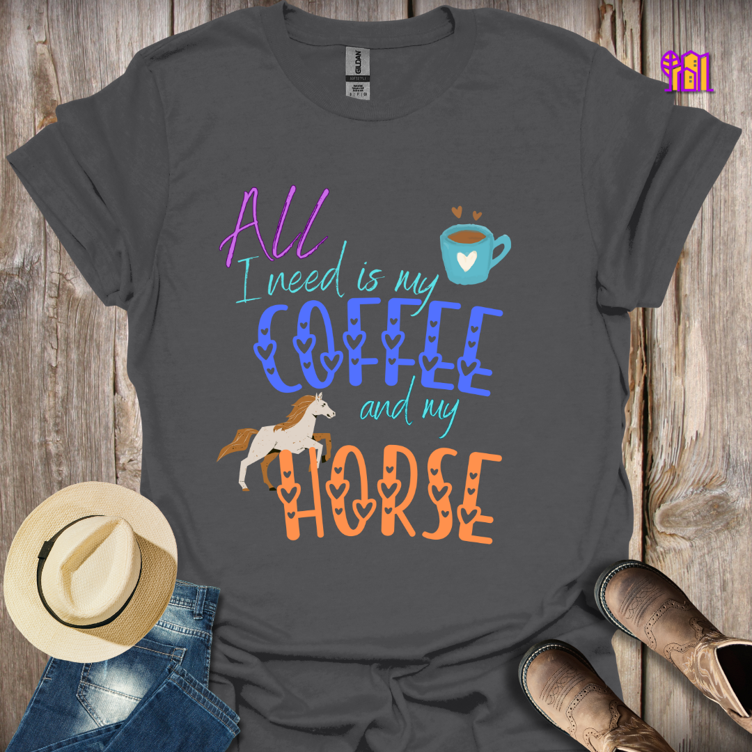 All I need is my Coffee and my Horse T-Shirt