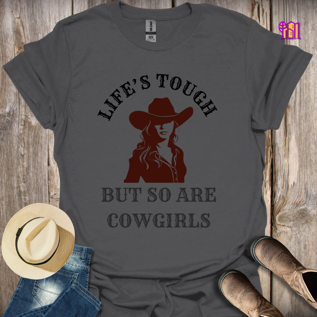 Life's Tough But So Are Cowgirls T-Shirt