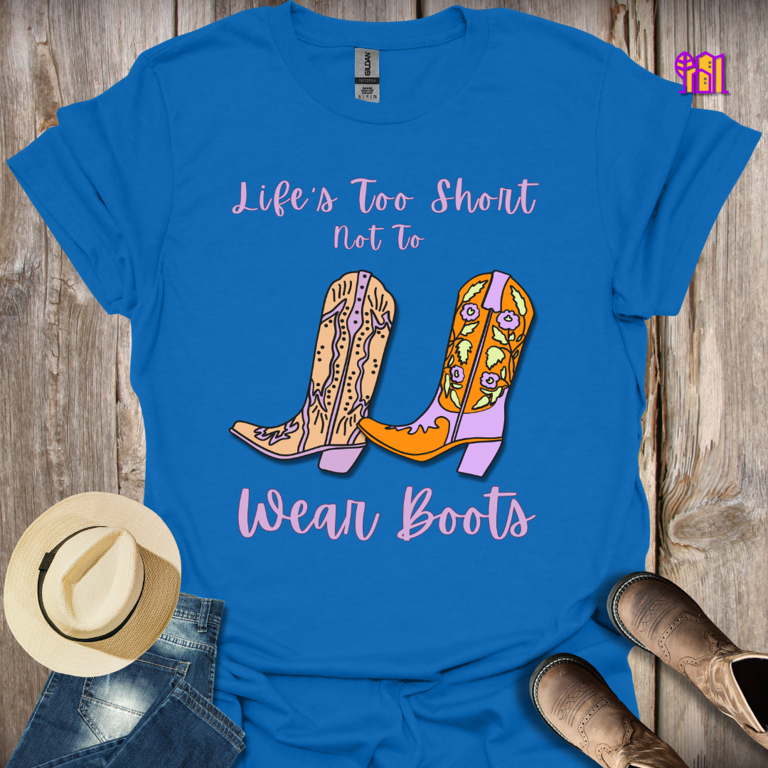 Life's Too Short Not To Wear Boots T-Shirt