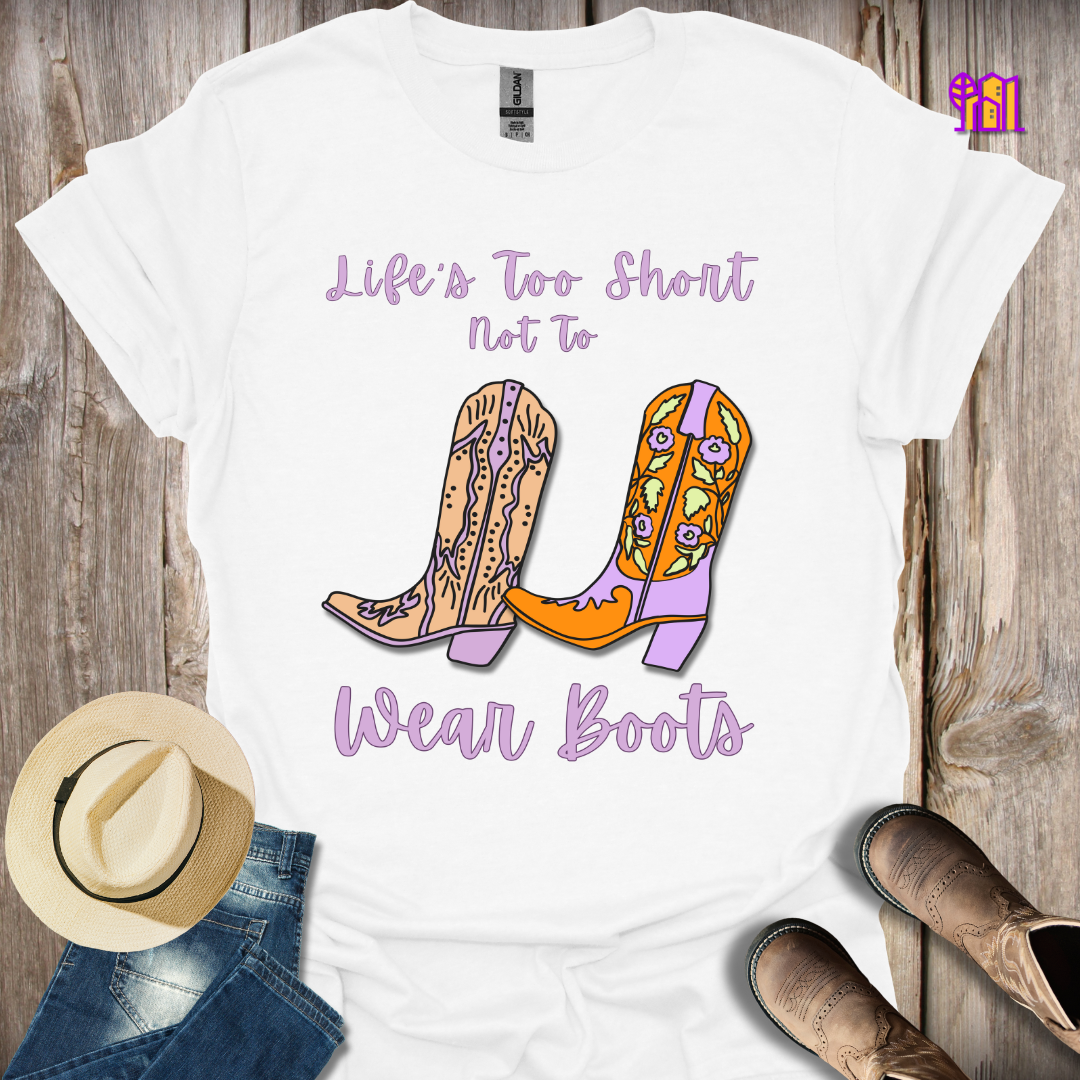 Life's Too Short Not To Wear Boots T-Shirt