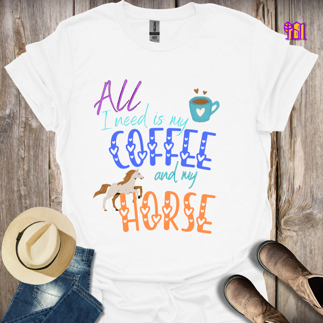 All I need is my Coffee and my Horse T-Shirt